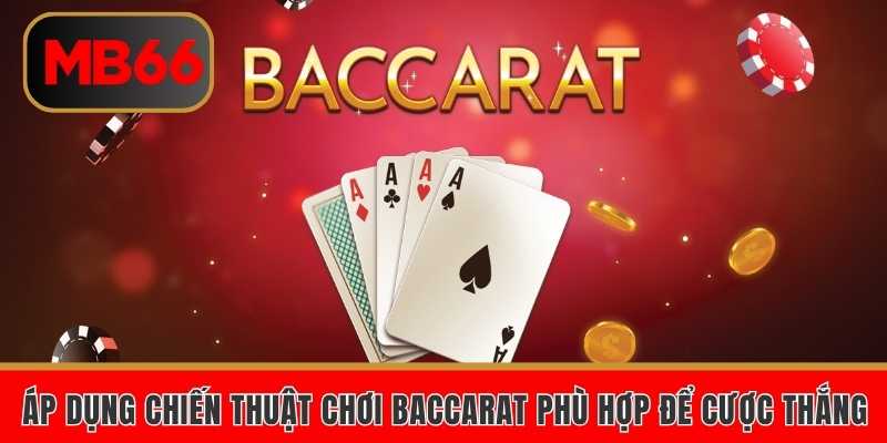 Áp dụng chiến thuật chơi Baccarat phù hợp để cược thắng
