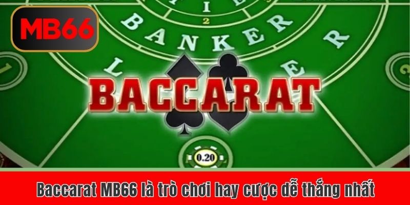 Baccarat MB66 là trò chơi hay cược dễ thắng nhất
