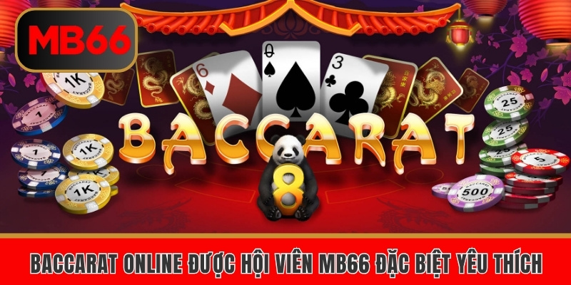 Baccarat online được hội viên MB66 đặc biệt yêu thích
