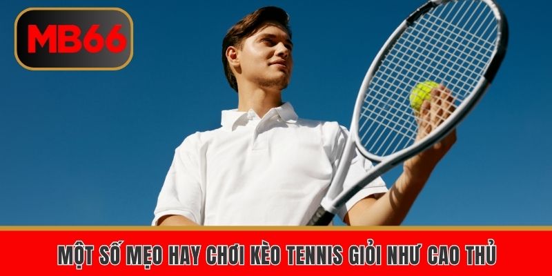 Một số mẹo hay chơi kèo tennis giỏi như cao thủ