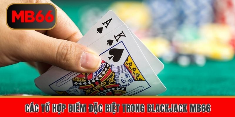 Các tổ hợp điểm đặc biệt trong blackjack MB66
