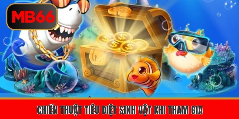 Chiến thuật tiêu diệt sinh vật trong khi tham gia