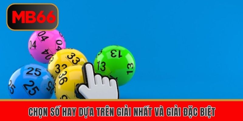 Chọn số hay dựa trên giải nhất và đặc biệt