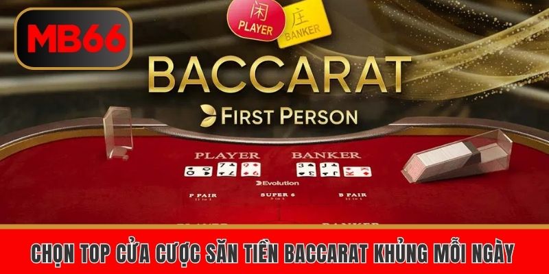 Chọn top cửa cược săn tiền Baccarat khủng mỗi ngày