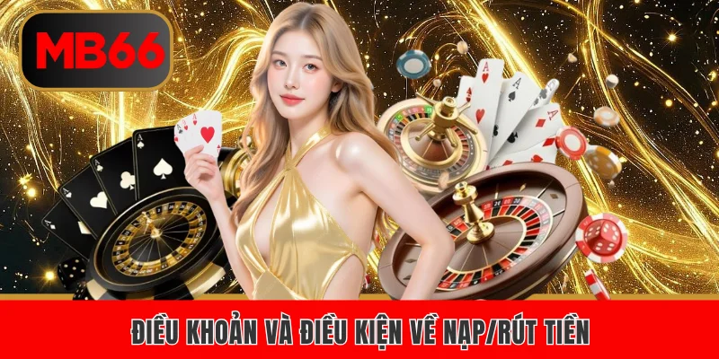 Điều khoản và điều kiện về đến nạp/ rút tiền