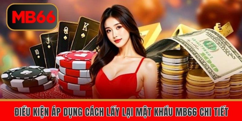 Điều kiện áp dụng cách lấy lại mật khẩu MB66 chi tiết