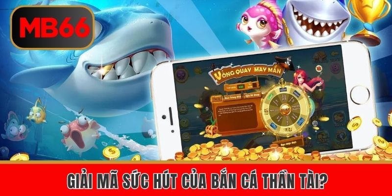 Giải mã sức hút của bắn cá Thần Tài