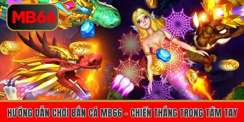 Hướng dẫn chơi bắn cá MB66