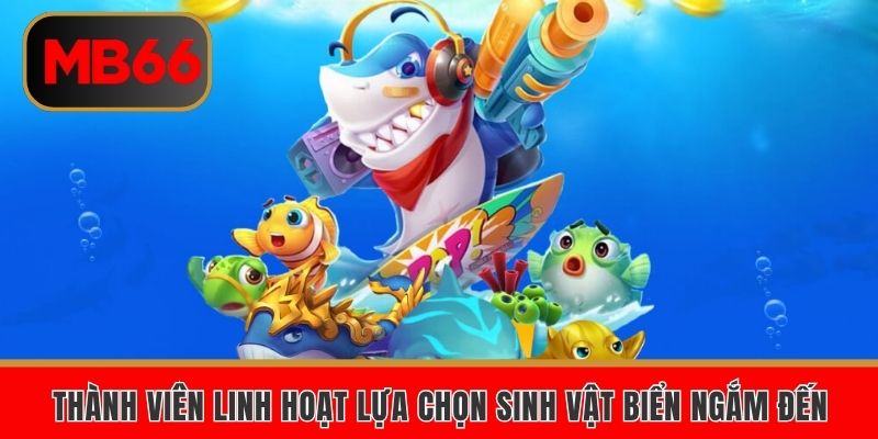 Thành viên linh hoạt lựa chọn sinh vật biển ngắm đến