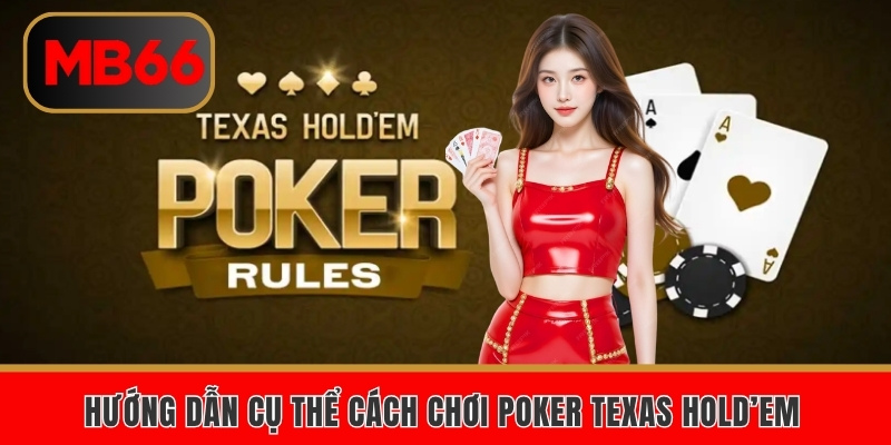 Hướng dẫn cụ thể cách chơi Poker Texas Hold’em