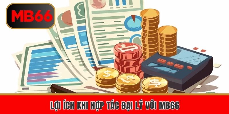Lợi ích khi hợp tác đại lý với MB66