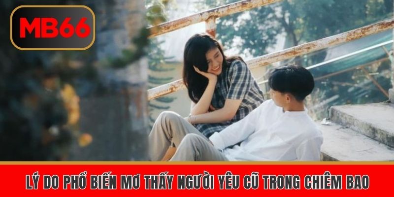 Lý do phổ biến mơ thấy người yêu cũ trong chiêm bao