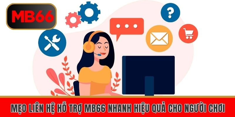 Mẹo liên lạc hỗ trợ nhanh chóng hiệu quả cao