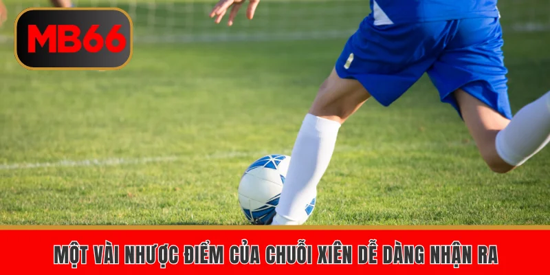 Một vài nhược điểm của chuỗi xiên dễ dàng nhận ra