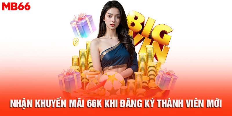Nhận Khuyến Mãi 66K Khi Đăng Ký Thành Viên Mới