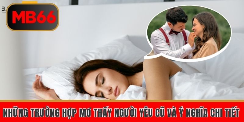 Những trường hợp mơ thấy người yêu cũ và ý nghĩa chi tiết