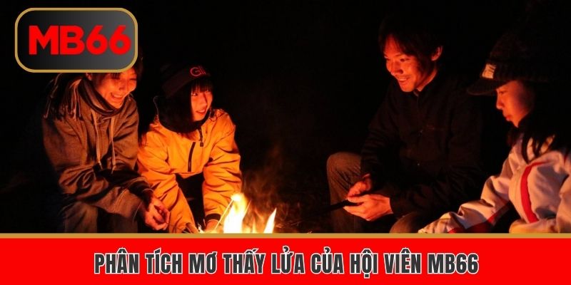 Phân tích mơ thấy lửa của hội viên MB66