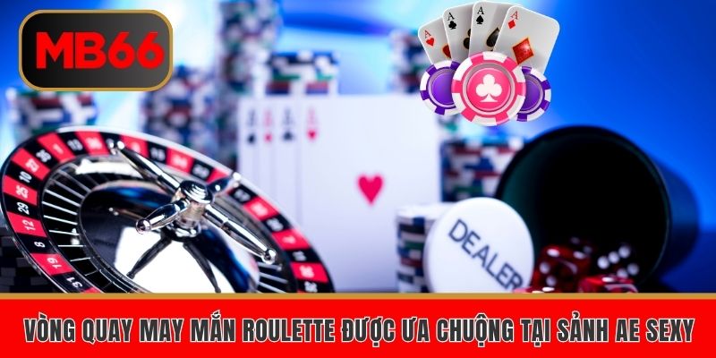 Vòng quay may mắn roulette được ưa chuộng tại sảnh AE sexy