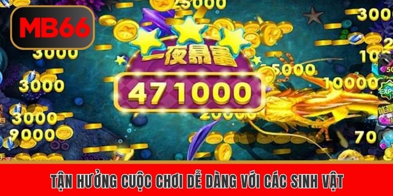Tận hưởng cuộc chơi dễ dàng với các sinh vật