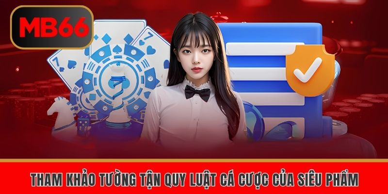 Tham khảo tường tận quy luật cá cược của siêu phẩm