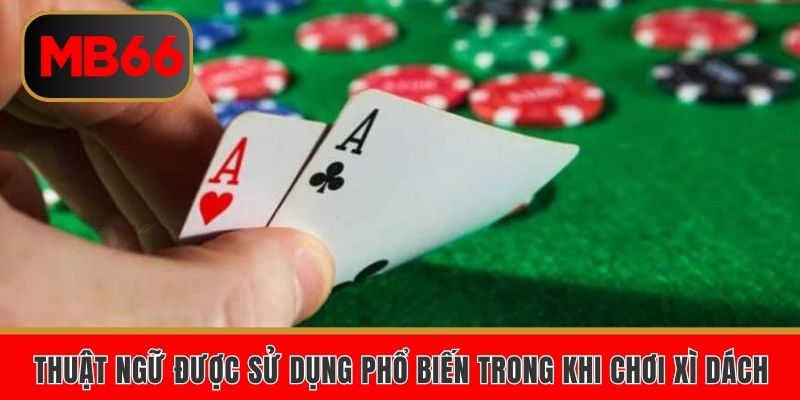 Thuật ngữ được sử dụng phổ biến trong khi chơi xì dách