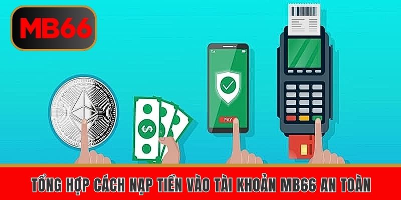 Tổng hợp cách nạp tiền vào tài khoản MB66 an toàn