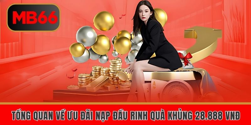 Tổng quan về ưu đãi nạp đầu rinh quà khủng 28.888 VNĐ