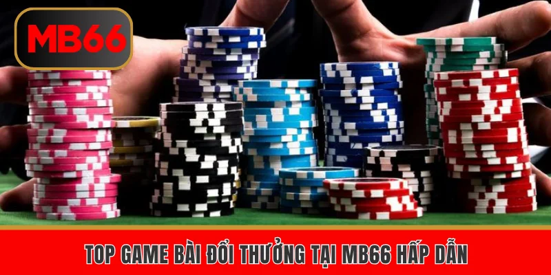 Top game bài đổi thưởng tại MB66 hấp dẫn