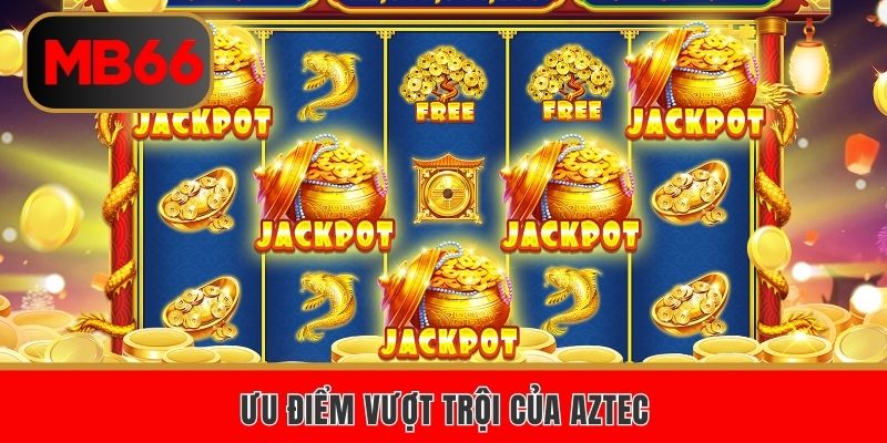 Ưu điểm vượt trội của Aztec