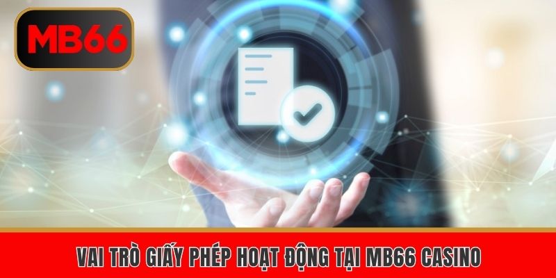 Vai trò giấy phép hoạt động tại MB66 CASINO